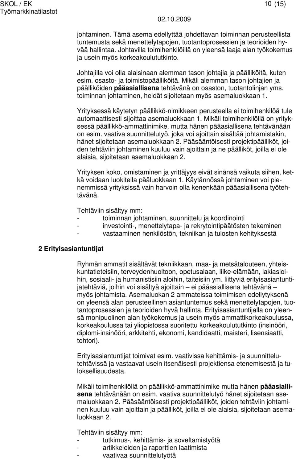 osasto- ja toimistopäälliköitä. Mikäli alemman tason johtajien ja päälliköiden pääasiallisena tehtävänä on osaston, tuotantolinjan yms. toiminnan johtaminen, heidät sijoitetaan myös asemaluokkaan 1.