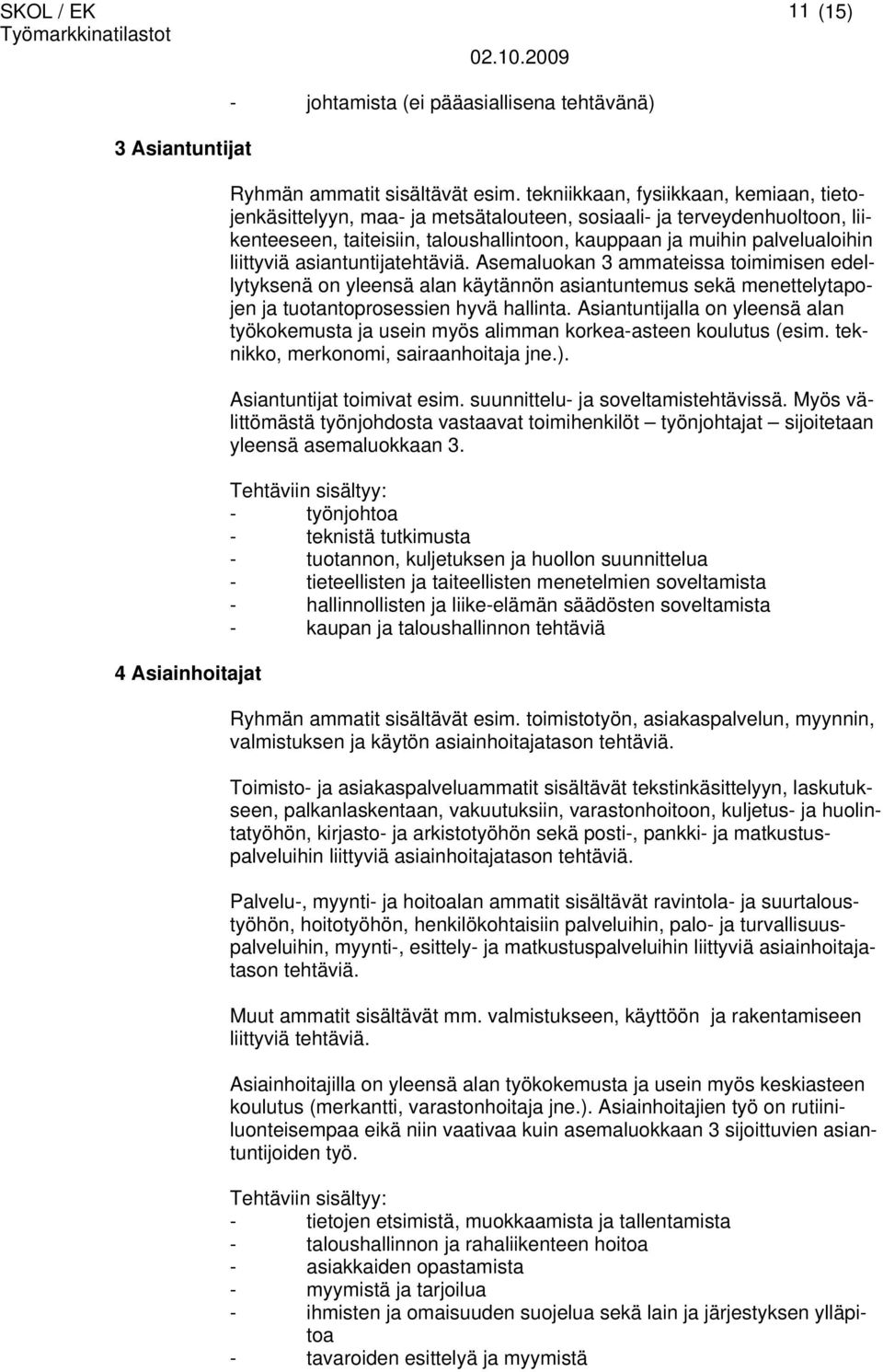 asiantuntijatehtäviä. Asemaluokan 3 ammateissa toimimisen edellytyksenä on yleensä alan käytännön asiantuntemus sekä menettelytapojen ja tuotantoprosessien hyvä hallinta.