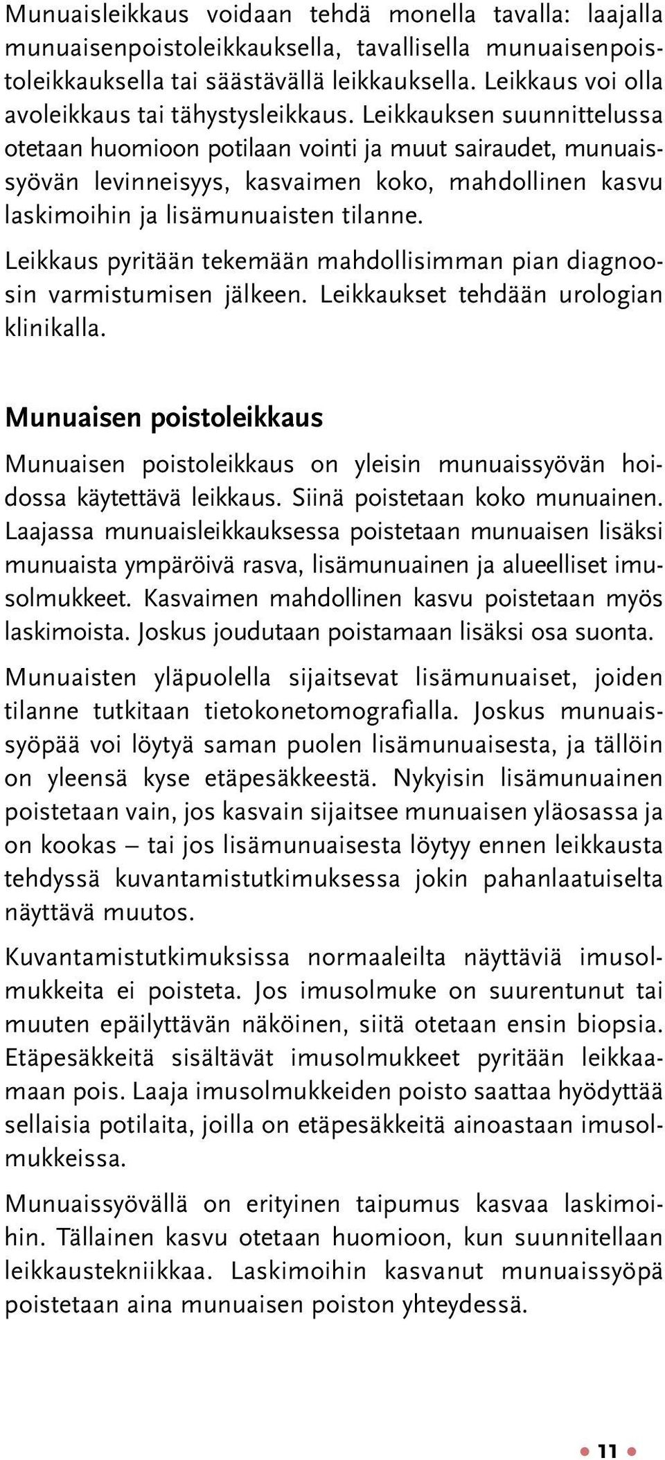 Leikkauksen suunnittelussa otetaan huomioon potilaan vointi ja muut sairaudet, munuaissyövän levinneisyys, kasvaimen koko, mahdollinen kasvu laskimoihin ja lisämunuaisten tilanne.