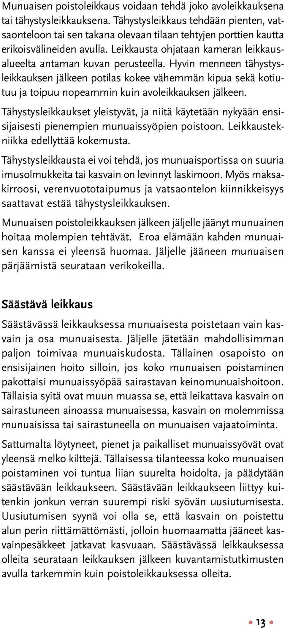 Hyvin menneen tähystysleikkauksen jälkeen potilas kokee vähemmän kipua sekä kotiutuu ja toipuu nopeammin kuin avoleikkauksen jälkeen.