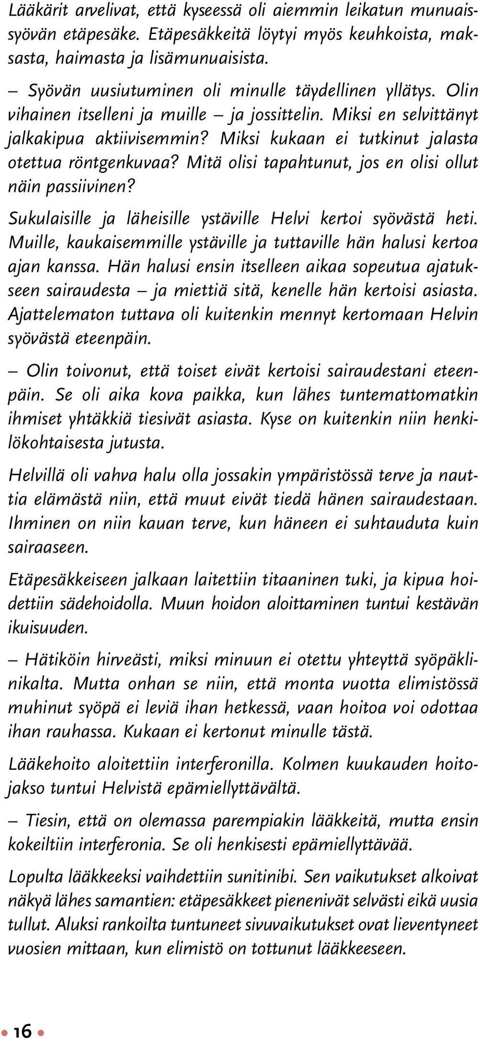 Miksi kukaan ei tutkinut jalasta otettua röntgenkuvaa? Mitä olisi tapahtunut, jos en olisi ollut näin passiivinen? Sukulaisille ja läheisille ystäville Helvi kertoi syövästä heti.