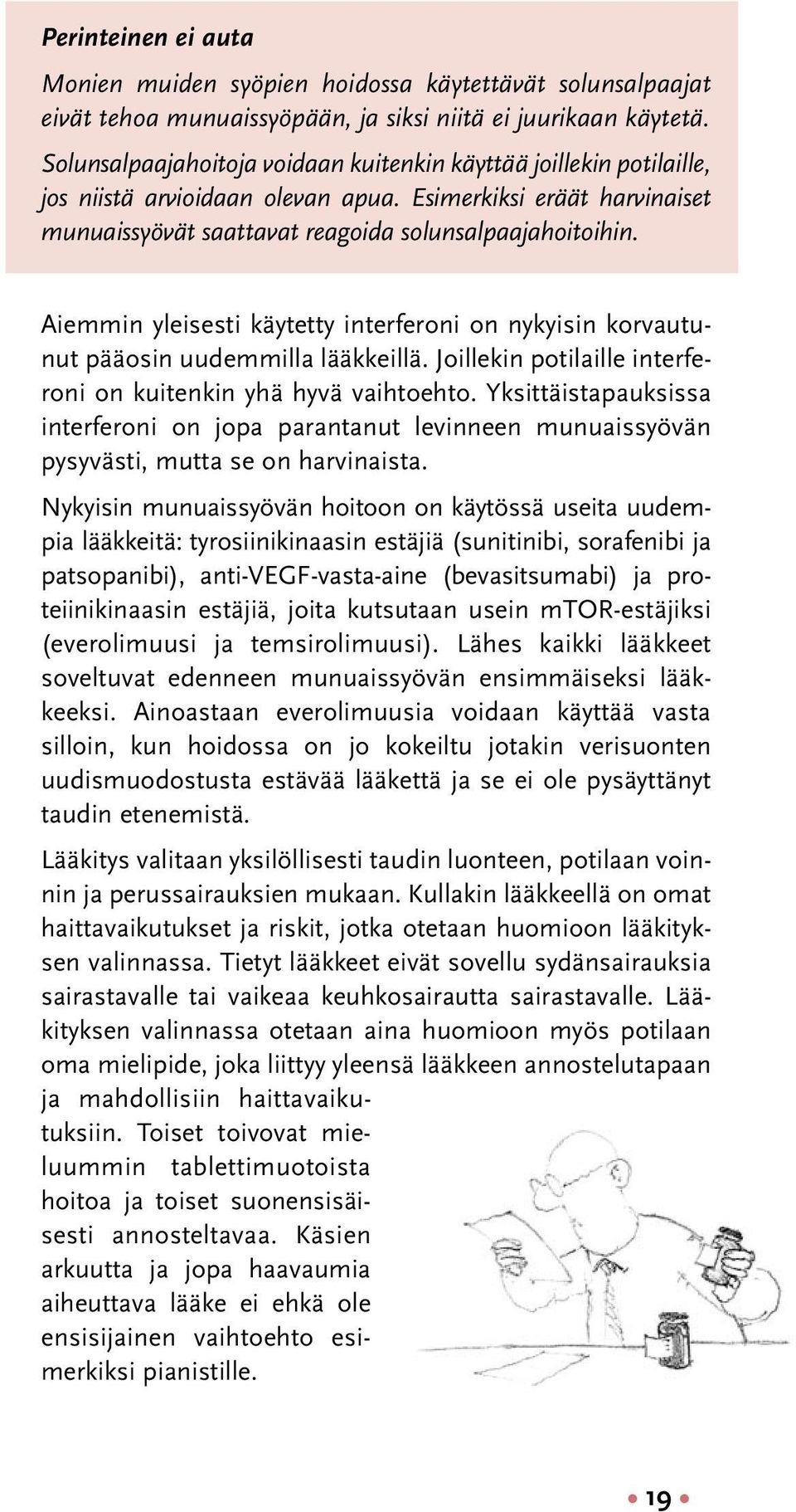 Aiemmin yleisesti käytetty interferoni on nykyisin korvautunut pääosin uudemmilla lääkkeillä. Joillekin potilaille interferoni on kuitenkin yhä hyvä vaihtoehto.