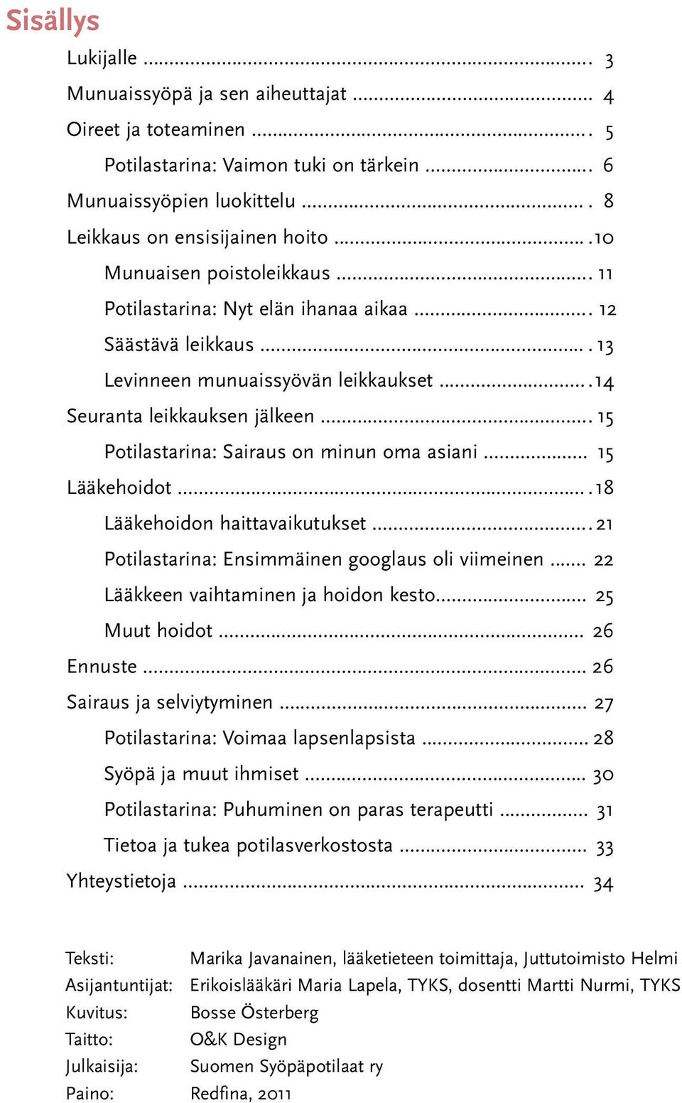 .. 15 Potilastarina: Sairaus on minun oma asiani... 15 Lääkehoidot.... 18 Lääkehoidon haittavaikutukset... 21 Potilastarina: Ensimmäinen googlaus oli viimeinen.