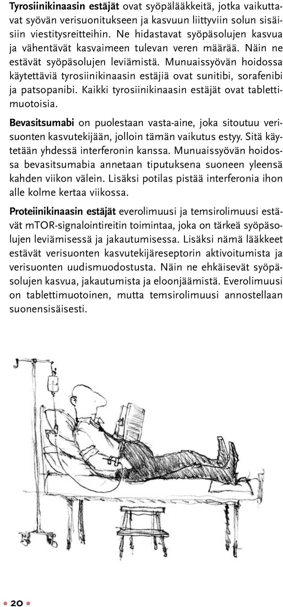 Munuaissyövän hoidossa käytettäviä tyrosiinikinaasin estäjiä ovat sunitibi, sorafenibi ja patsopanibi. Kaikki tyrosiinikinaasin estäjät ovat tablettimuotoisia.