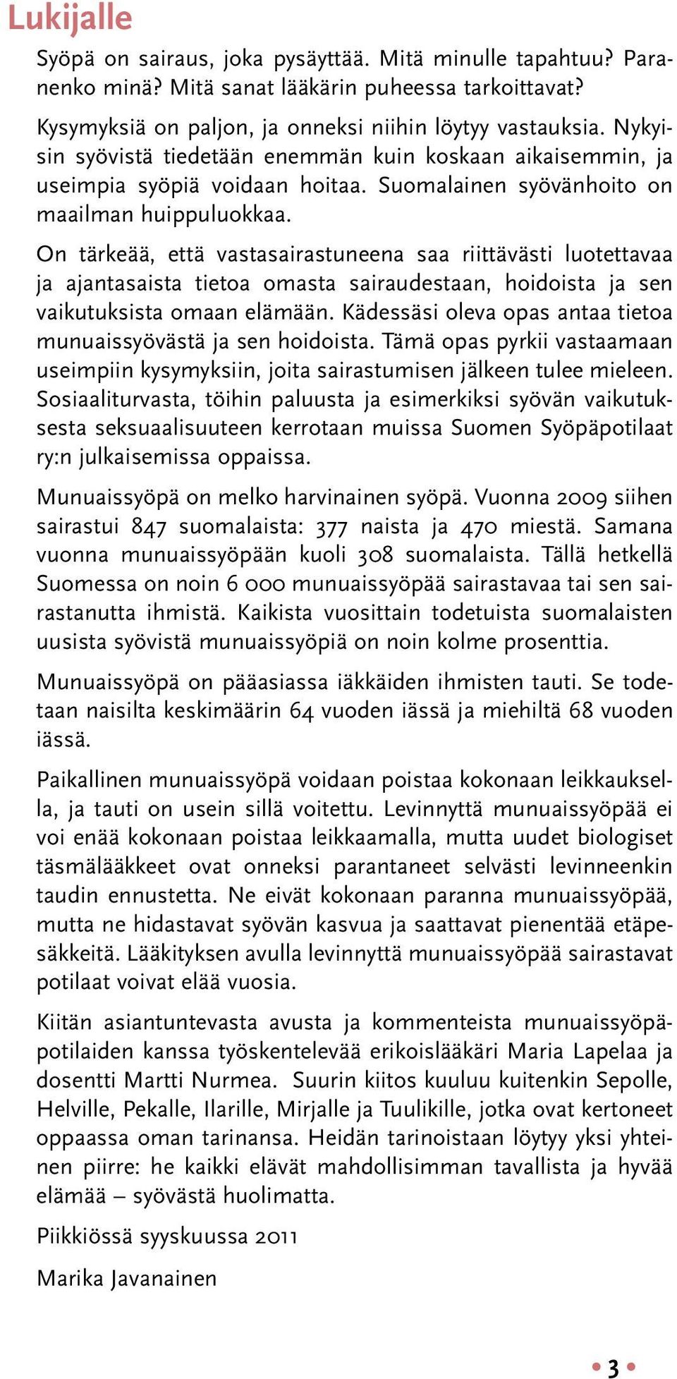 On tärkeää, että vastasairastuneena saa riittävästi luotettavaa ja ajantasaista tietoa omasta sairaudestaan, hoidoista ja sen vaikutuksista omaan elämään.