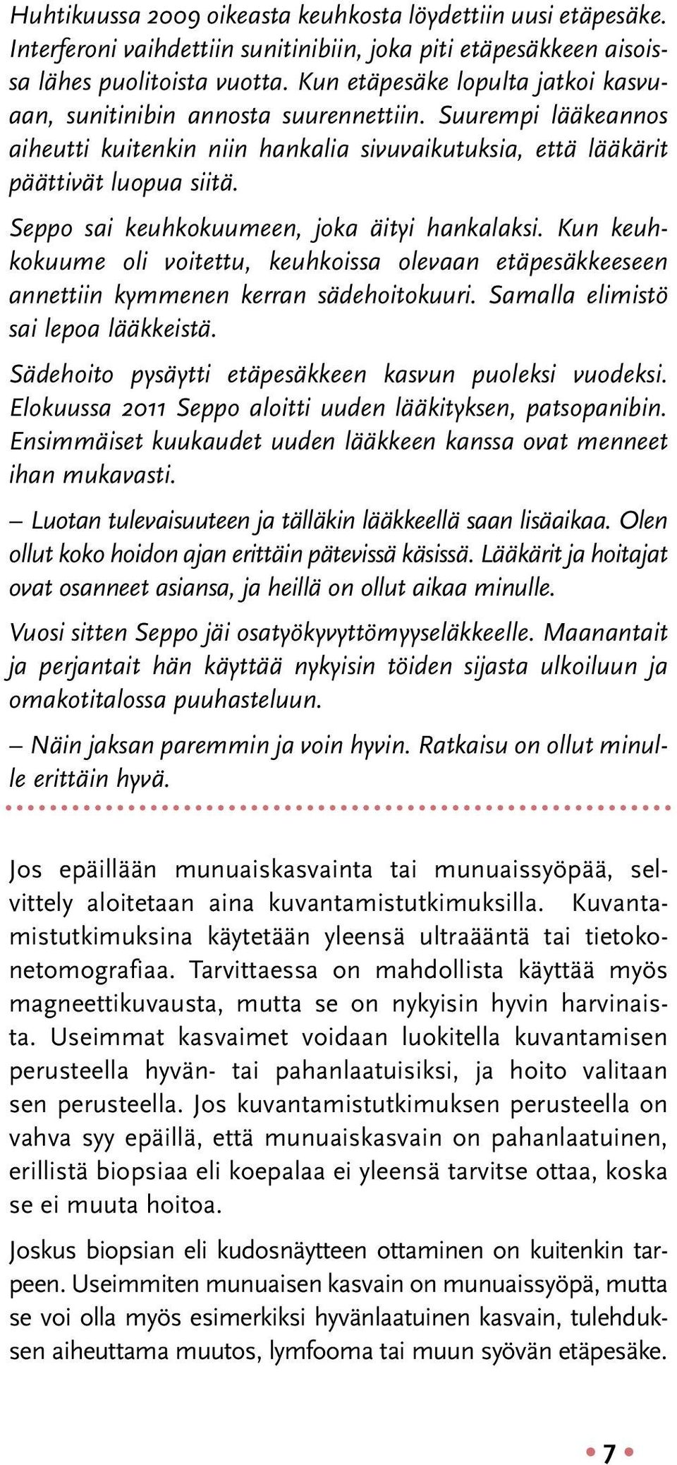 Seppo sai keuhkokuumeen, joka äityi hankalaksi. Kun keuhkokuume oli voitettu, keuhkoissa olevaan etäpesäkkeeseen annettiin kymmenen kerran sädehoitokuuri. Samalla elimistö sai lepoa lääkkeistä.