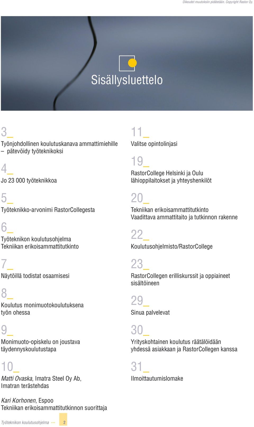 Imatran terästehdas 11_ Valitse opintolinjasi 19_ RastorCollege Helsinki ja Oulu lähioppilaitokset ja yhteyshenkilöt 20_ Tekniikan erikoisammattitutkinto Vaadittava ammattitaito ja tutkinnon rakenne