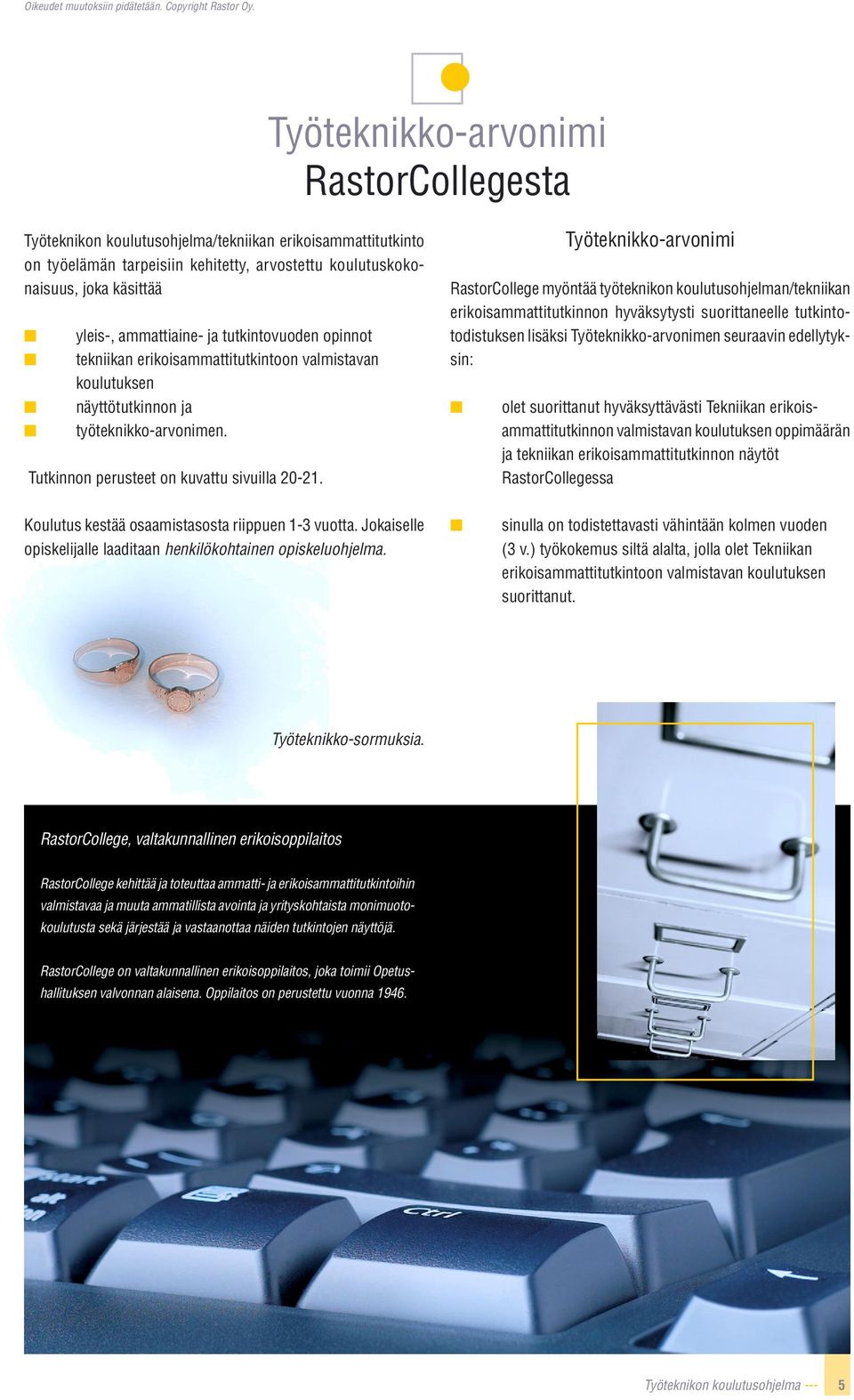 Työteknikko-arvonimi RastorCollege myöntää työteknikon koulutusohjelman/tekniikan erikoisammattitutkinnon hyväksytysti suorittaneelle tutkintotodistuksen lisäksi Työteknikko-arvonimen seuraavin