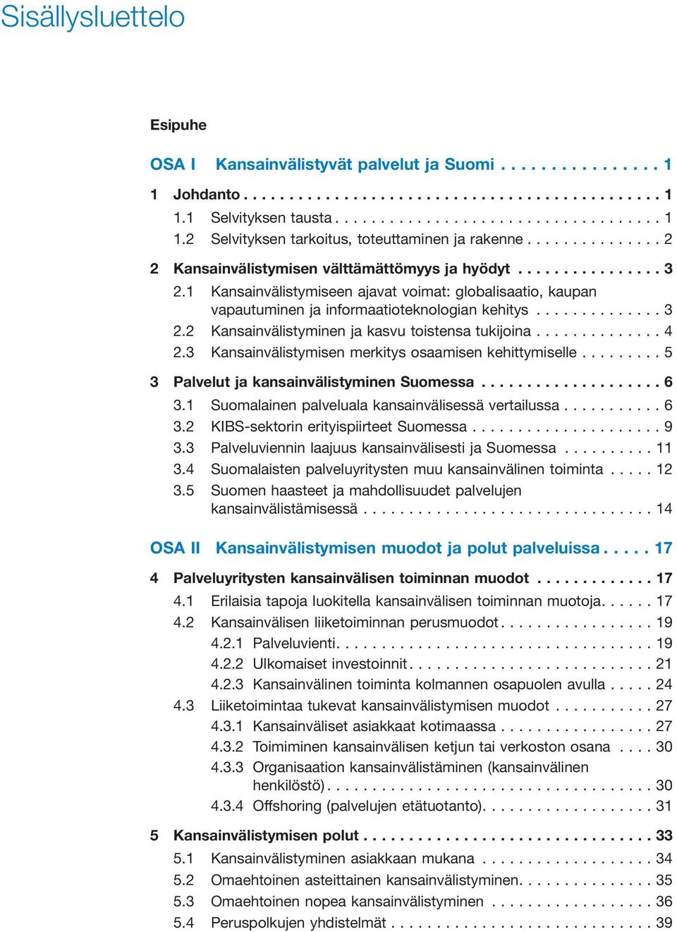 ..4 2.3 Kansainvälistymisen merkitys osaamisen kehittymiselle...5 3 Palvelut ja kansainvälistyminen Suomessa...6 3.1 Suomalainen palveluala kansainvälisessä vertailussa...6 3.2 KIBS-sektorin erityispiirteet Suomessa.