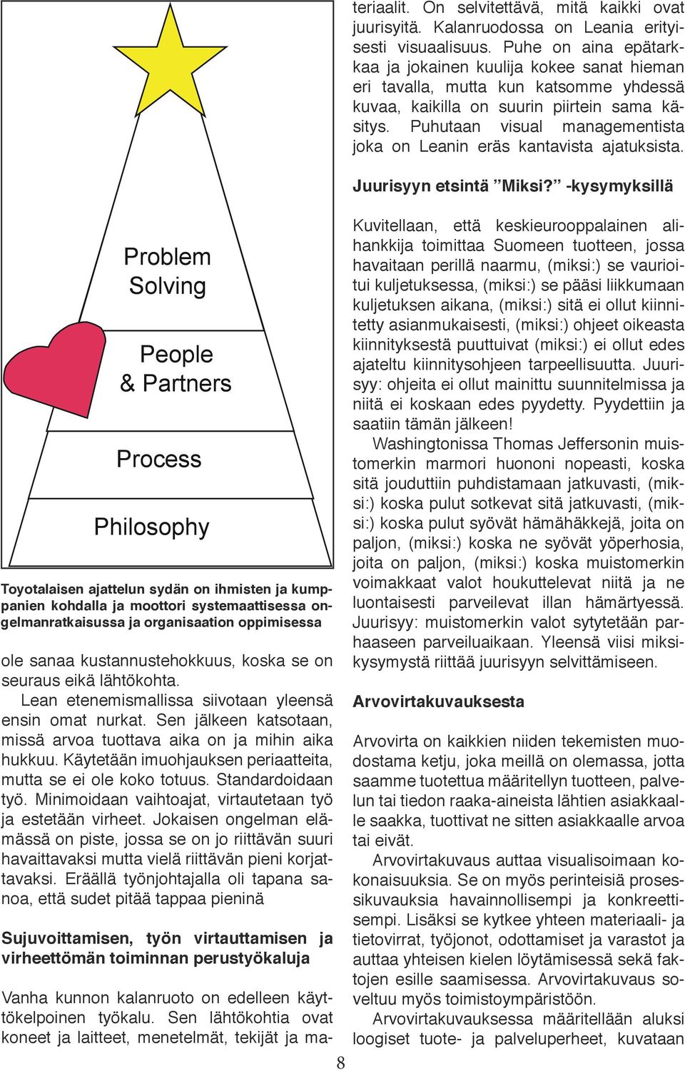 Käytetään imuohjauksen periaatteita, mutta se ei ole koko totuus. Standardoidaan työ. Minimoidaan vaihtoajat, virtautetaan työ ja estetään virheet.