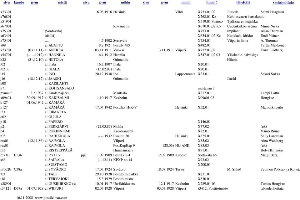 01 Impilahti Allan Therman x63401 (täällä) X634.01,02 K> Kuokkala, kirkko Emil Ylänen x75401... 4.7.1902 Sortavala X754.01 Viipurin linna A. Therman a09 al ALATTU 8.8.1921 Postilv MS X482.