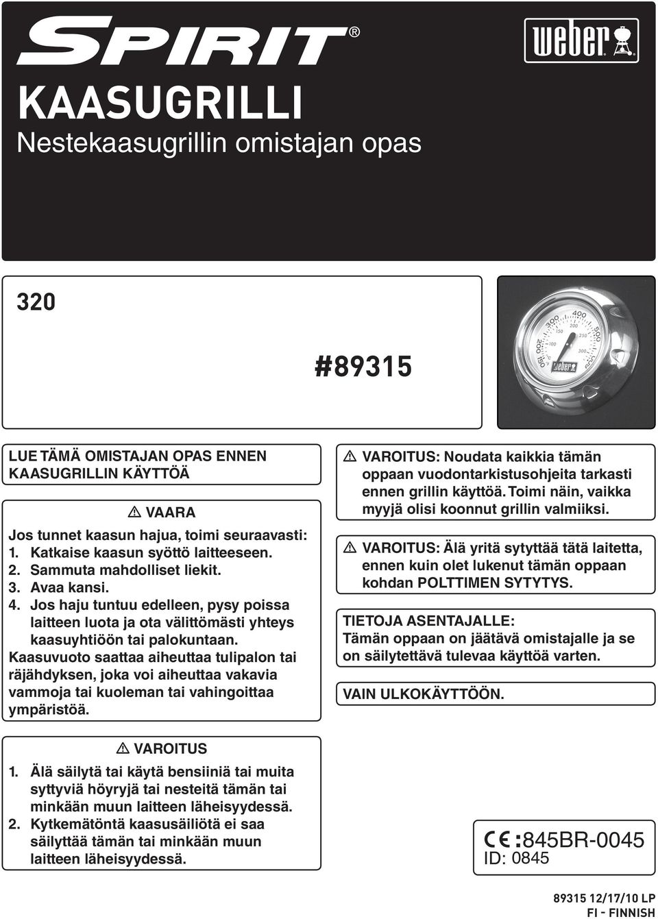 Kaasuvuoto saattaa aiheuttaa tulipalon tai räjähdyksen, joka voi aiheuttaa vakavia vammoja tai kuoleman tai vahingoittaa ympäristöä. m VAROITUS.