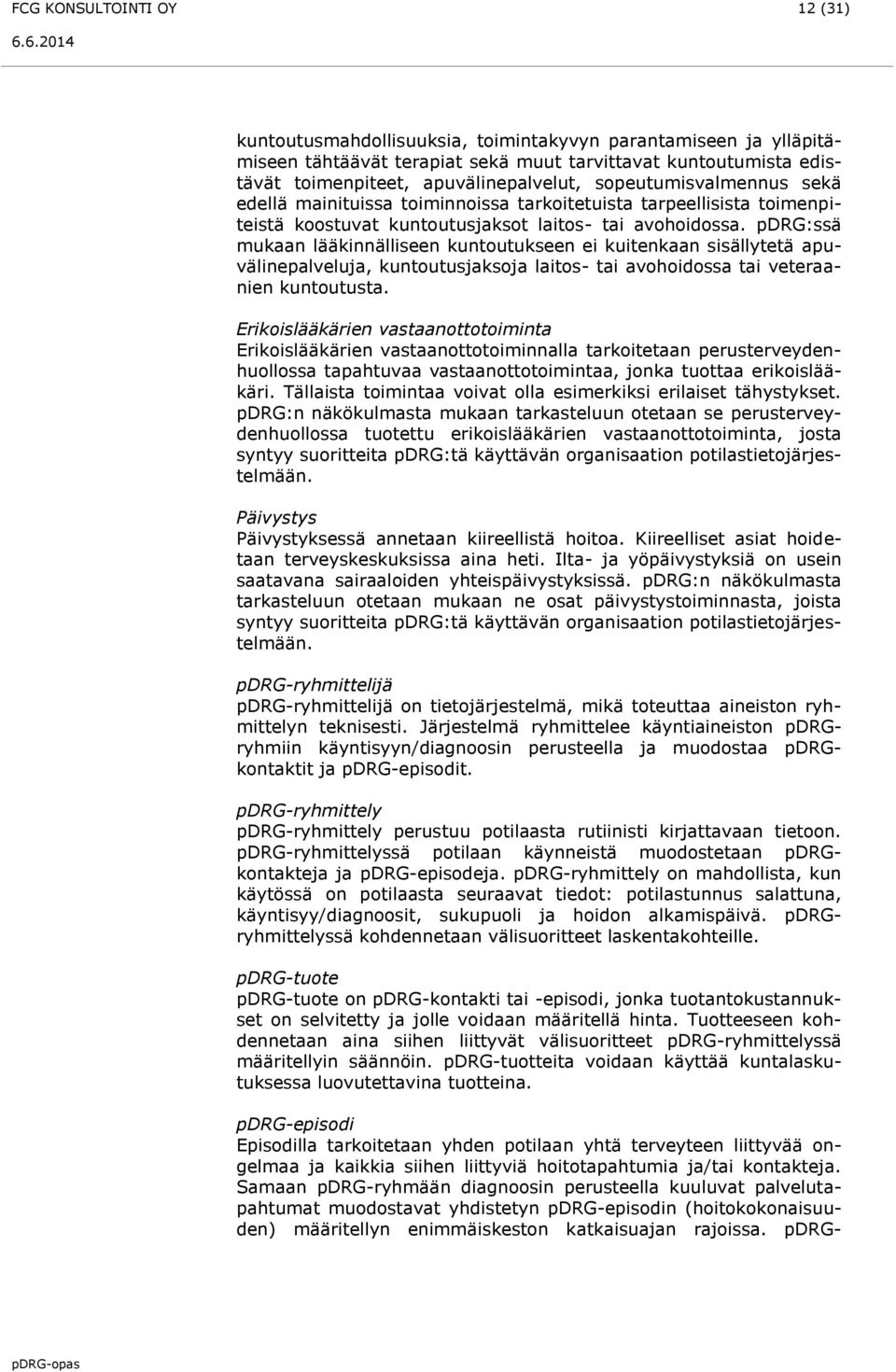 pdrg:ssä mukaan lääkinnälliseen kuntoutukseen ei kuitenkaan sisällytetä apuvälinepalveluja, kuntoutusjaksoja laitos- tai avohoidossa tai veteraanien kuntoutusta.
