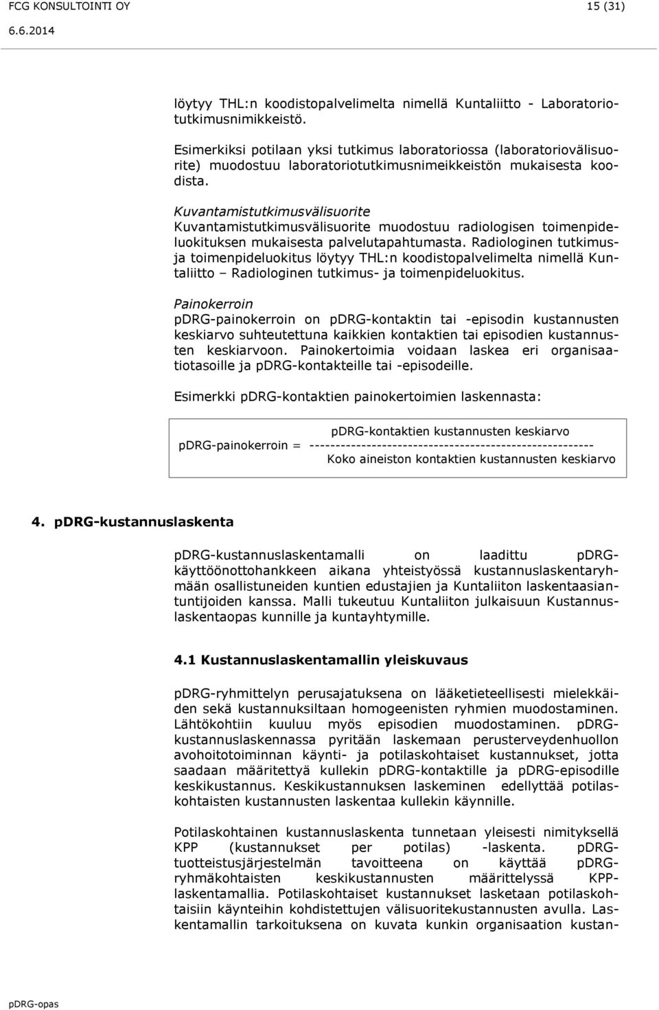 Kuvantamistutkimusvälisuorite Kuvantamistutkimusvälisuorite muodostuu radiologisen toimenpideluokituksen mukaisesta palvelutapahtumasta.