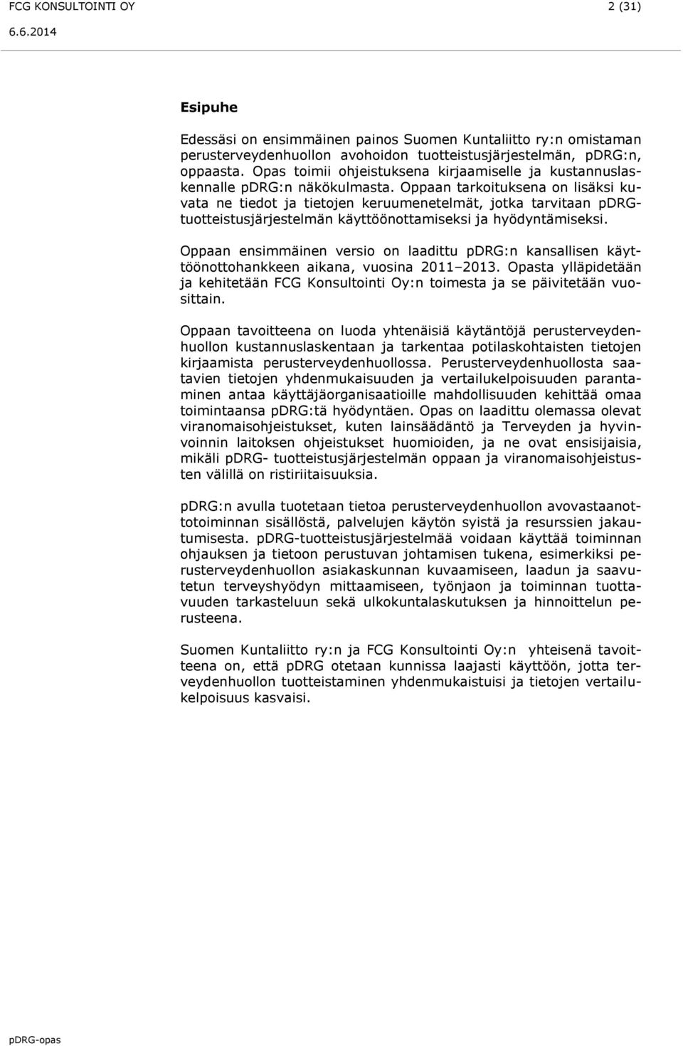 Oppaan tarkoituksena on lisäksi kuvata ne tiedot ja tietojen keruumenetelmät, jotka tarvitaan pdrgtuotteistusjärjestelmän käyttöönottamiseksi ja hyödyntämiseksi.