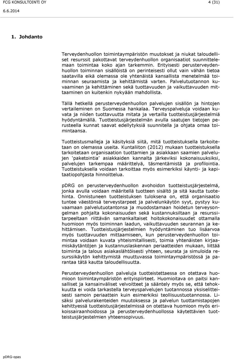 Erityisesti perusterveydenhuollon toiminnan sisällöistä on perinteisesti ollut vain vähän tietoa saatavilla eikä olemassa ole yhtenäistä kansallista menetelmää toiminnan seuraamista ja kehittämistä