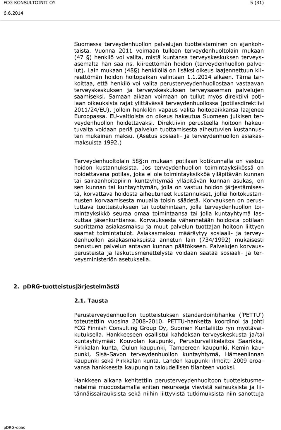 Lain mukaan (48 ) henkilöllä on lisäksi oikeus laajennettuun kiireettömän hoidon hoitopaikan valintaan 1.1.2014 alkaen.