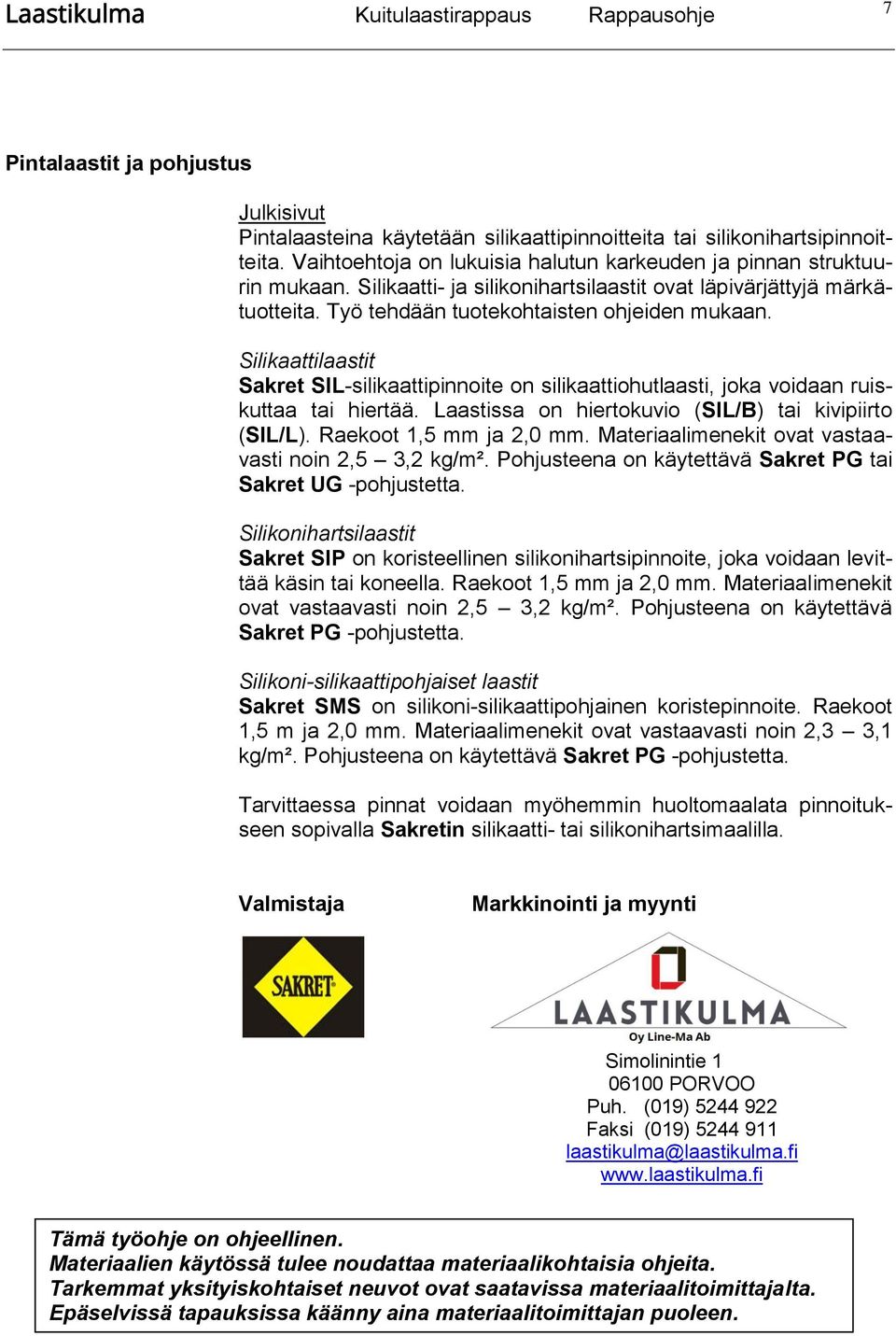 Silikaattilaastit Sakret SIL-silikaattipinnoite on silikaattiohutlaasti, joka voidaan ruiskuttaa tai hiertää. Laastissa on hiertokuvio (SIL/B) tai kivipiirto (SIL/L). Raekoot 1,5 mm ja 2,0 mm.