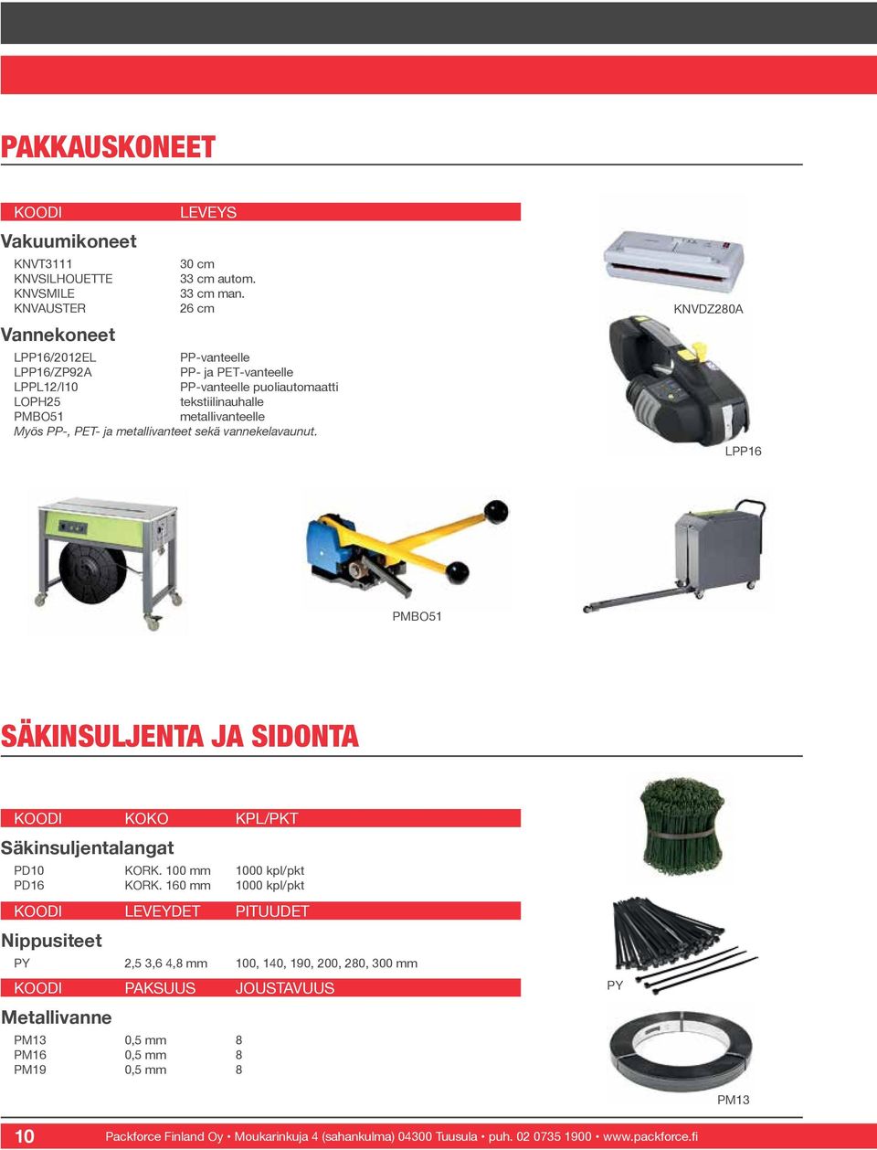 PET- ja metallivanteet sekä vannekelavaunut. KNVDZ280A LPP16 PMBO51 SÄKINSULJENTA JA SIDONTA KOODI KOKO KPL/PKT Säkinsuljentalangat PD10 KORK. 100 mm 1000 kpl/pkt PD16 KORK.