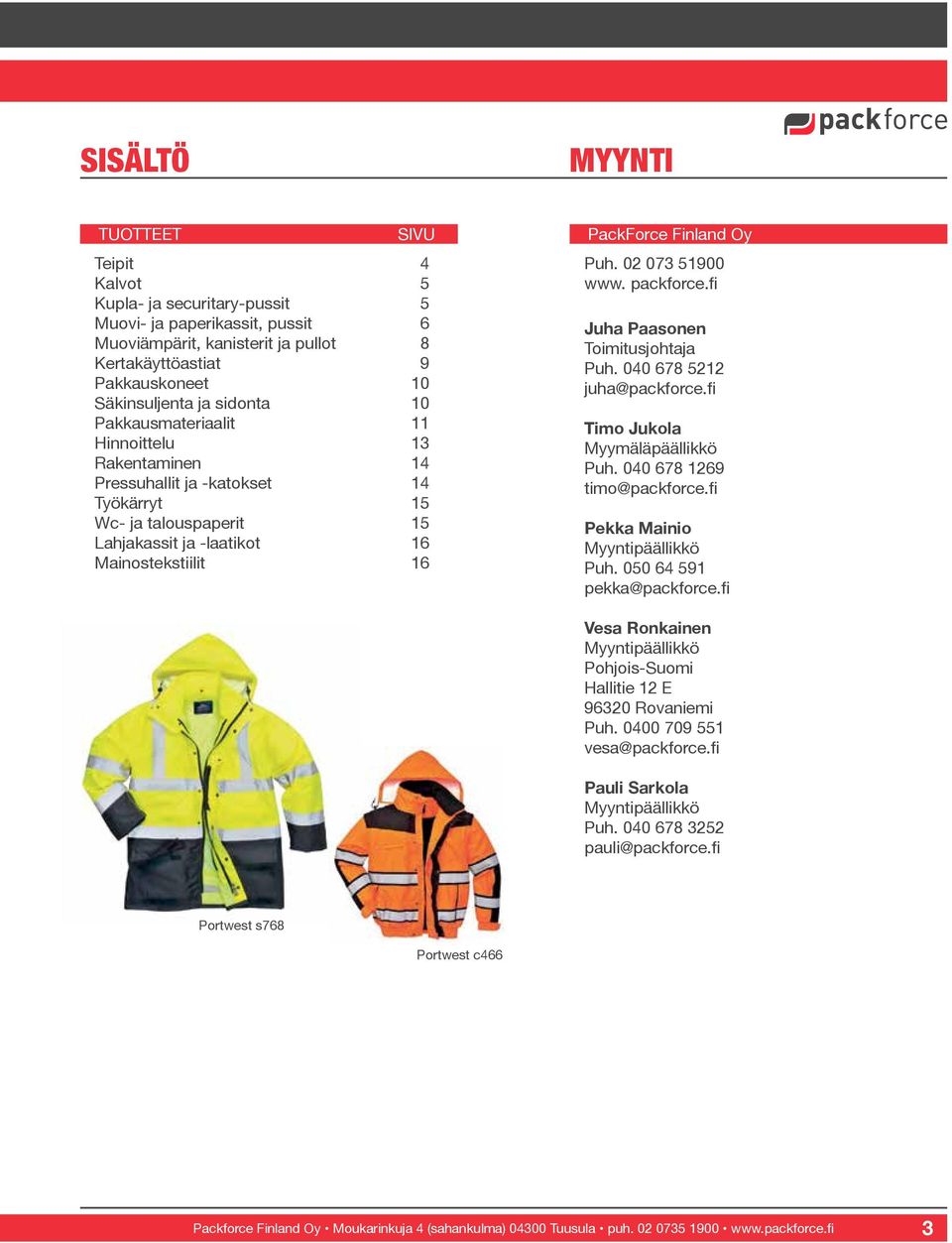Finland Oy Puh. 02 073 51900 www. packforce.fi Juha Paasonen Toimitusjohtaja Puh. 040 678 5212 juha@packforce.fi Timo Jukola Myymäläpäällikkö Puh. 040 678 1269 timo@packforce.