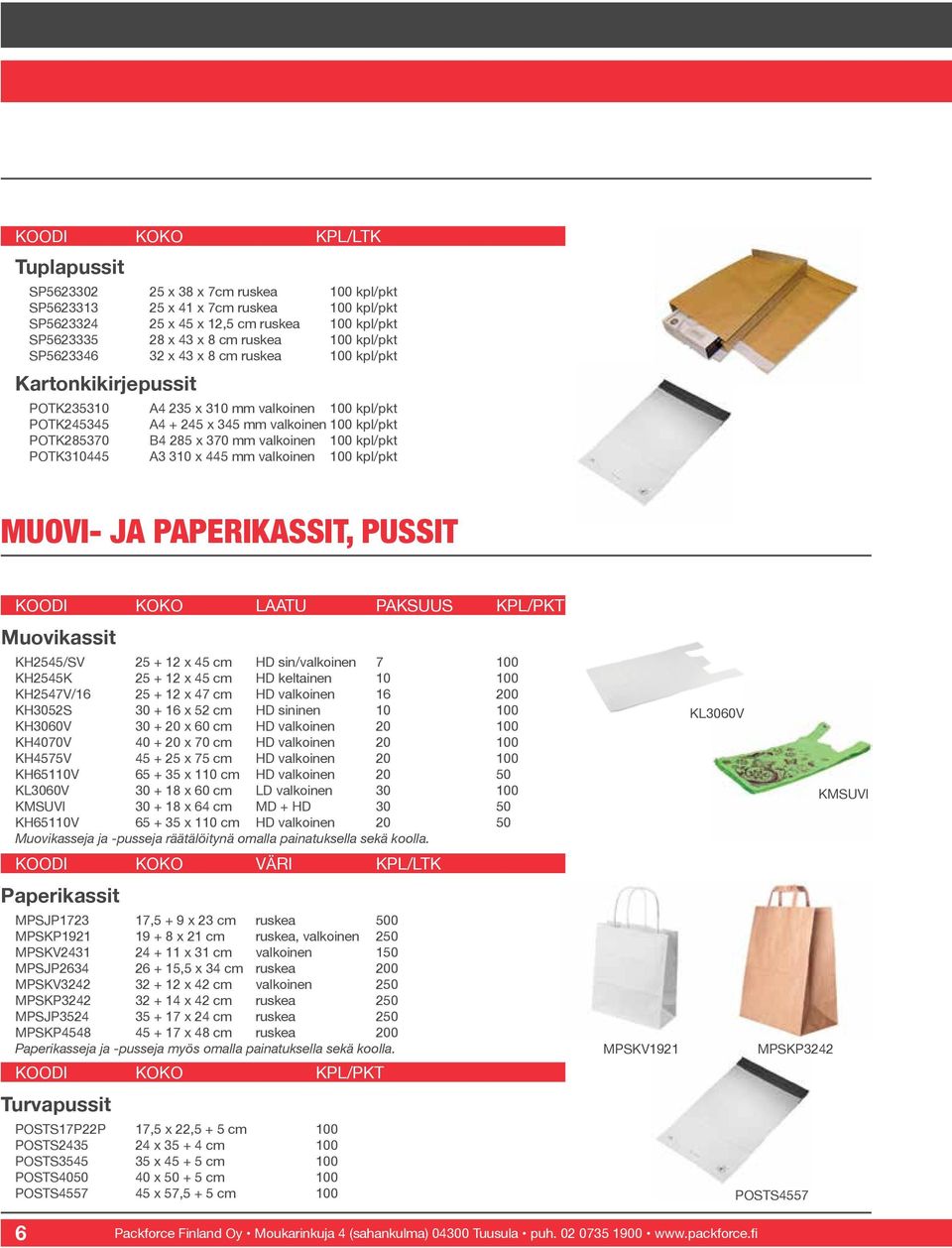 valkoinen 100 kpl/pkt POTK310445 A3 310 x 445 mm valkoinen 100 kpl/pkt MUOVI- JA PAPERIKASSIT, PUSSIT KOODI KOKO LAATU PAKSUUS KPL/PKT Muovikassit KH2545/SV 25 + 12 x 45 cm HD sin/valkoinen 7 100