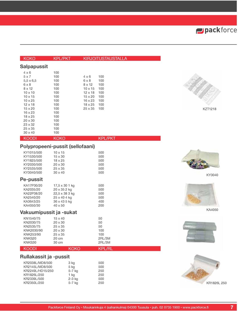 10 x 15 500 KY1530/500 15 x 30 500 KY1825/500 18 x 25 500 KY2030/500 20 x 30 500 KY2535/500 25 x 35 500 KY3040/500 30 x 40 500 Pe-pussit KA17P30/20 17,5 x 30 1 kg 500 KA2035/20 20 x 35 2 kg 500