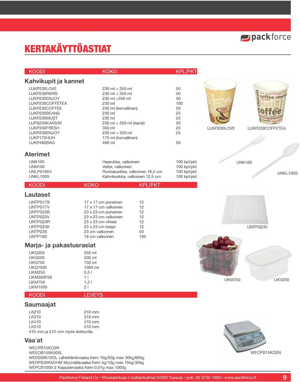 UJKP460BAG 460 ml 50 UJKP230LOVE UJKP230COFFETEA Aterimet UNK100 Haarukka, valkoinen 100 kpl/pkt UNN100 Veitsi, valkoinen 100 kpl/pkt UNLPS165V Ruokalusikka, valkoinen 16,5 cm 100 kpl/pkt UNKL100S