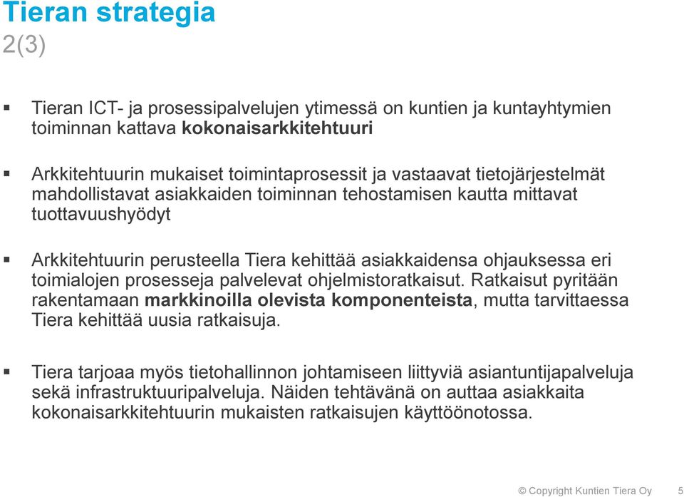 prosesseja palvelevat ohjelmistoratkaisut. Ratkaisut pyritään rakentamaan markkinoilla olevista komponenteista, mutta tarvittaessa Tiera kehittää uusia ratkaisuja.