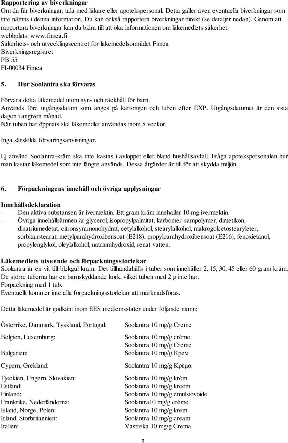 fi Säkerhets- och utvecklingscentret för läkemedelsområdet Fimea Biverkningsregistret PB 55 FI-00034 Fimea 5. Hur Soolantra ska förvaras Förvara detta läkemedel utom syn- och räckhåll för barn.