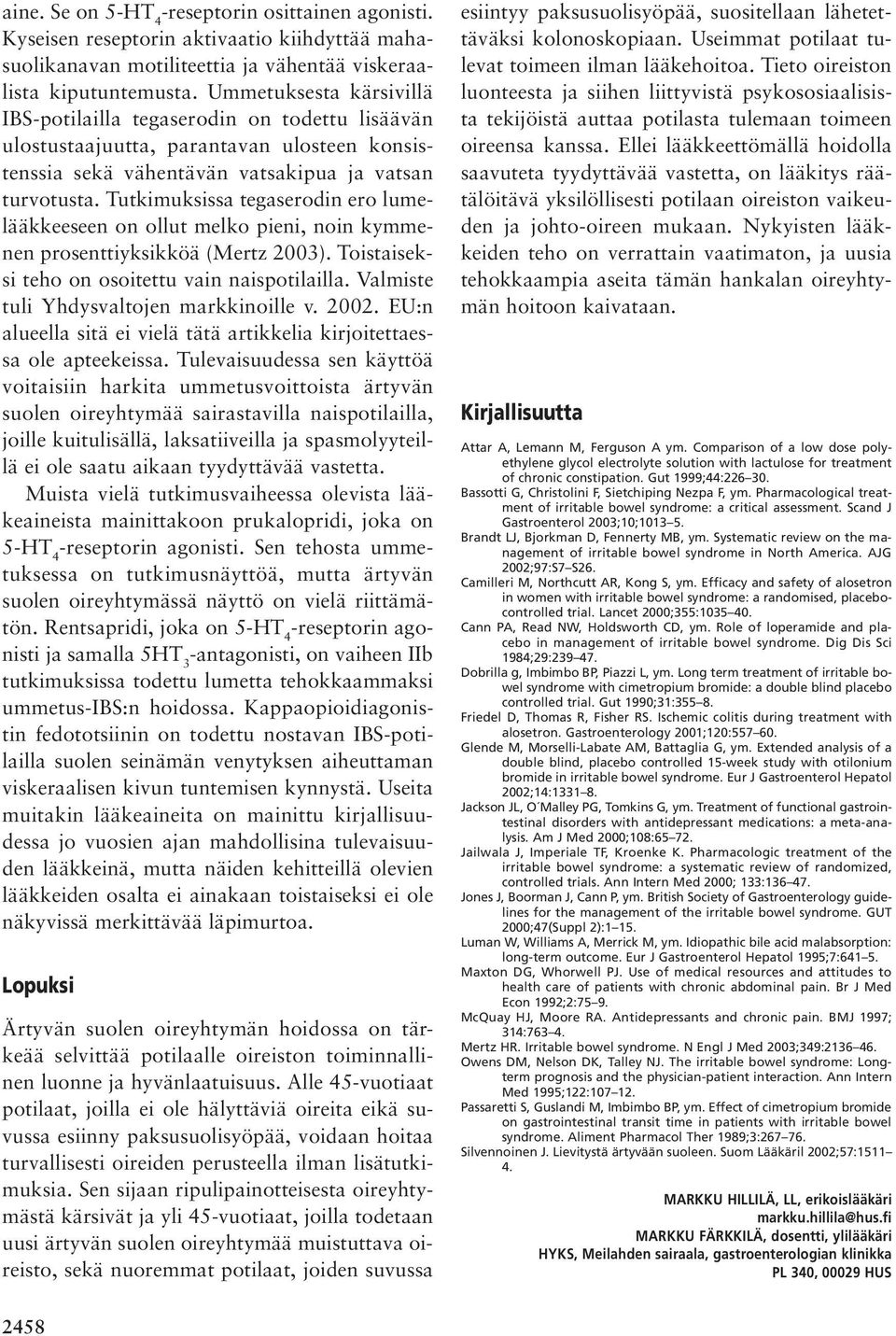 Tutkimuksissa tegaserodin ero lumelääkkeeseen on ollut melko pieni, noin kymmenen prosenttiyksikköä (Mertz 2003). Toistaiseksi teho on osoitettu vain naispotilailla.