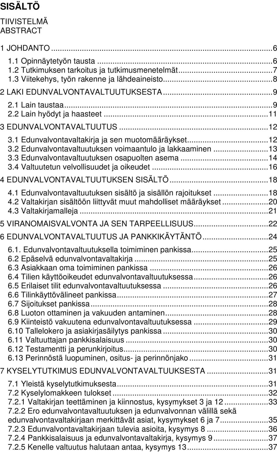 .. 13 3.3 Edunvalvontavaltuutuksen osapuolten asema... 14 3.4 Valtuutetun velvollisuudet ja oikeudet... 16 4 EDUNVALVONTAVALTUUTUKSEN SISÄLTÖ... 18 4.