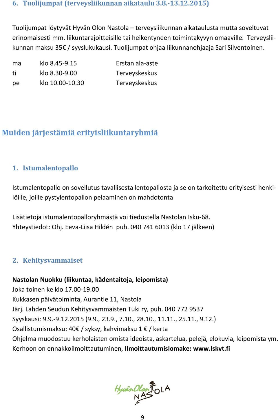 15 Erstan ala-aste ti klo 8.30-9.00 Terveyskeskus pe klo 10.00-10.30 Terveyskeskus Muiden järjestämiä erityisliikuntaryhmiä 1.