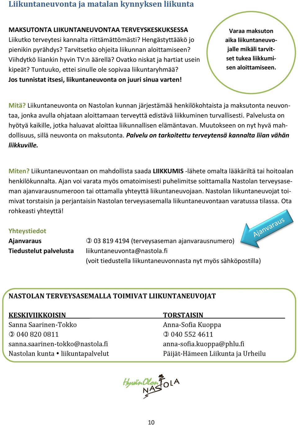 Jos tunnistat itsesi, liikuntaneuvonta on juuri sinua varten! Varaa maksuton aika liikuntaneuvojalle mikäli tarvitset tukea liikkumisen aloittamiseen. Mitä?