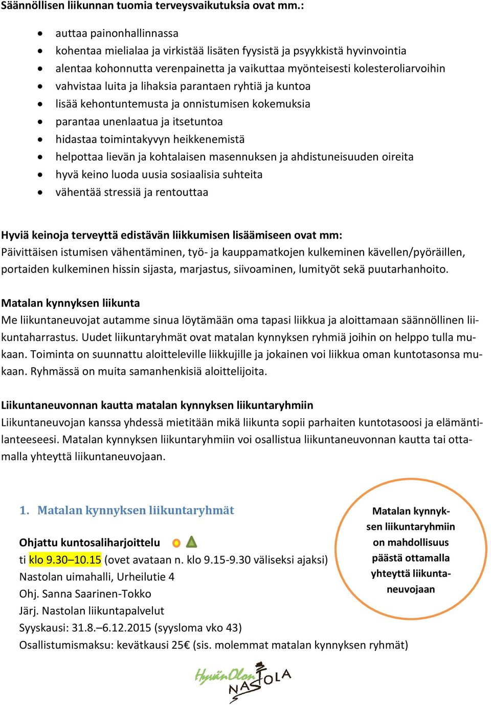 ja lihaksia parantaen ryhtiä ja kuntoa lisää kehontuntemusta ja onnistumisen kokemuksia parantaa unenlaatua ja itsetuntoa hidastaa toimintakyvyn heikkenemistä helpottaa lievän ja kohtalaisen