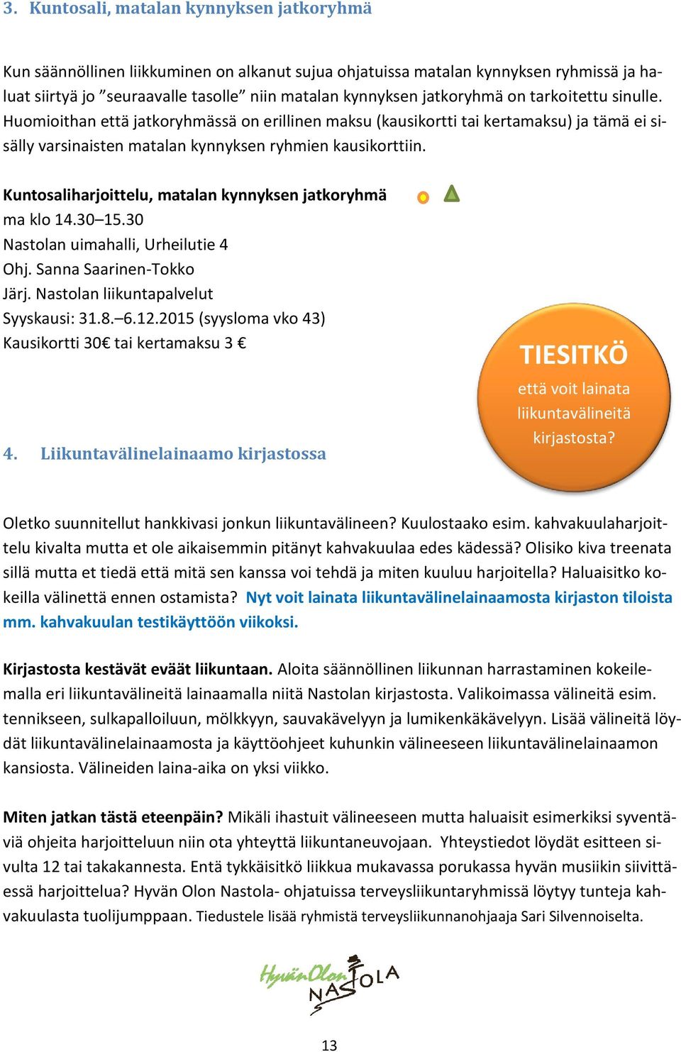 Kuntosaliharjoittelu, matalan kynnyksen jatkoryhmä ma klo 14.30 15.30 Nastolan uimahalli, Urheilutie 4 Ohj. Sanna Saarinen-Tokko Järj. Nastolan liikuntapalvelut Syyskausi: 31.8. 6.12.