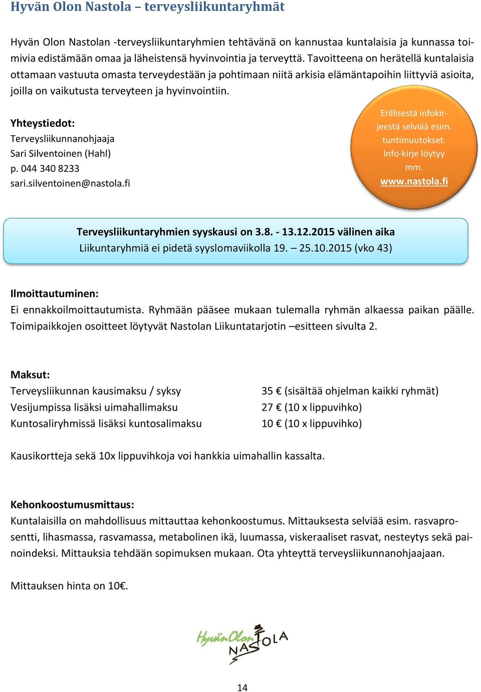 Yhteystiedot: Terveysliikunnanohjaaja Sari Silventoinen (Hahl) p. 044 340 8233 sari.silventoinen@nastola.fi Erillisestä infokirjeestä selviää esim. tuntimuutokset. Info-kirje löytyy mm. www.nastola.fi Terveysliikuntaryhmien syyskausi on 3.