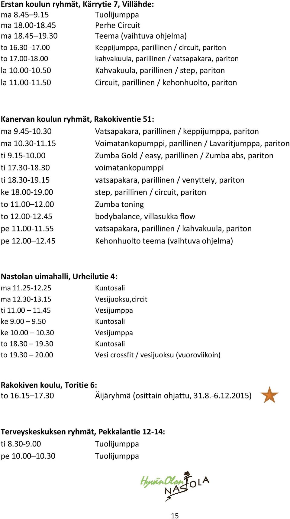 50 Circuit, parillinen / kehonhuolto, pariton Kanervan koulun ryhmät, Rakokiventie 51: ma 9.45-10.30 Vatsapakara, parillinen / keppijumppa, pariton ma 10.30-11.