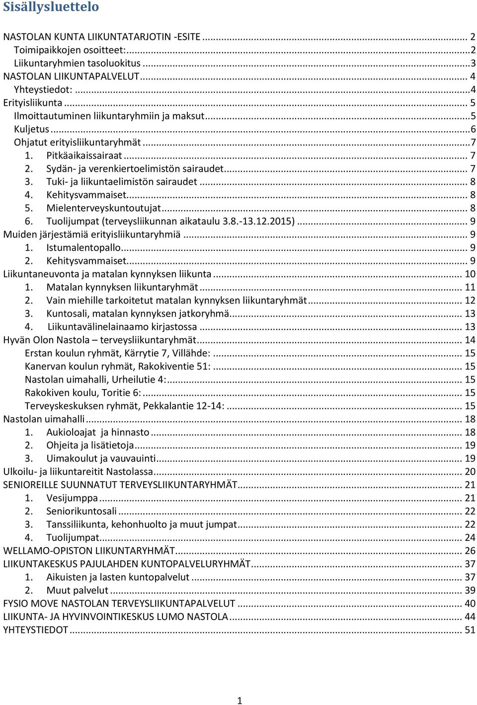 Tuki- ja liikuntaelimistön sairaudet... 8 4. Kehitysvammaiset... 8 5. Mielenterveyskuntoutujat... 8 6. Tuolijumpat (terveysliikunnan aikataulu 3.8.-13.12.2015).