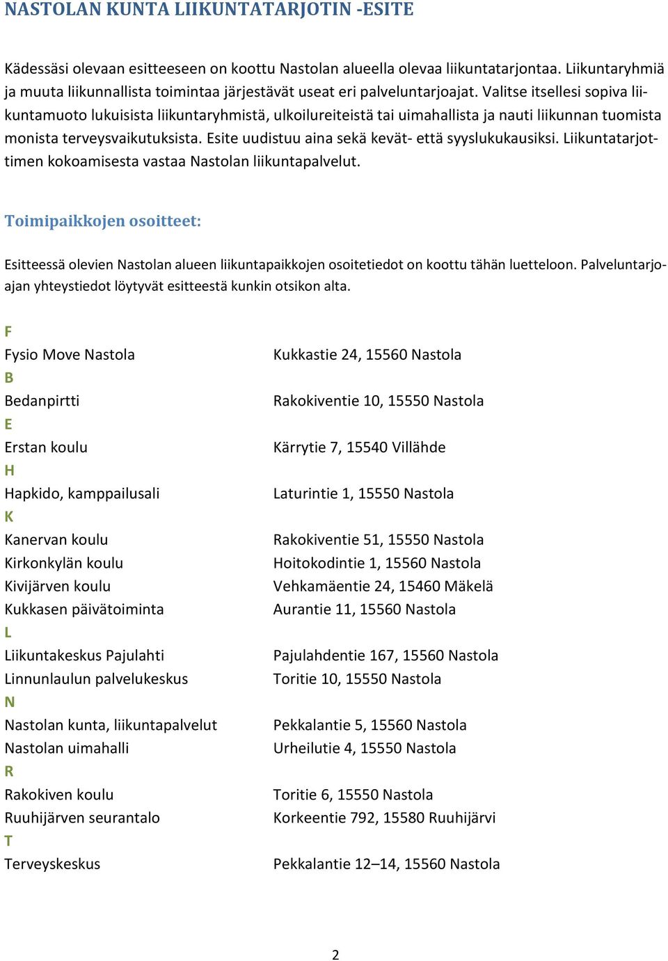 Valitse itsellesi sopiva liikuntamuoto lukuisista liikuntaryhmistä, ulkoilureiteistä tai uimahallista ja nauti liikunnan tuomista monista terveysvaikutuksista.
