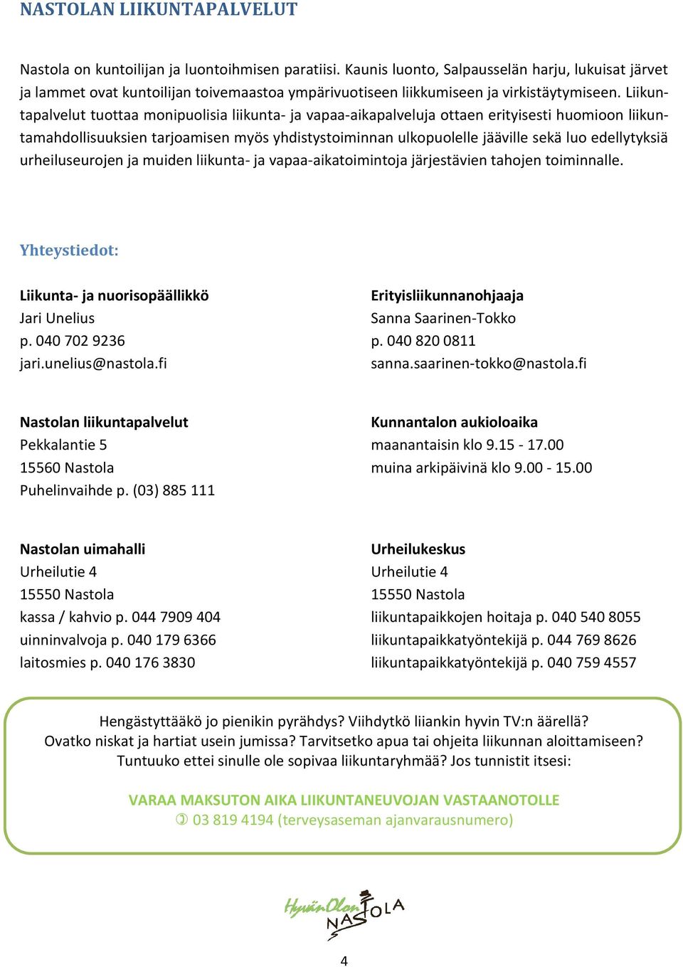 Liikuntapalvelut tuottaa monipuolisia liikunta- ja vapaa-aikapalveluja ottaen erityisesti huomioon liikuntamahdollisuuksien tarjoamisen myös yhdistystoiminnan ulkopuolelle jääville sekä luo