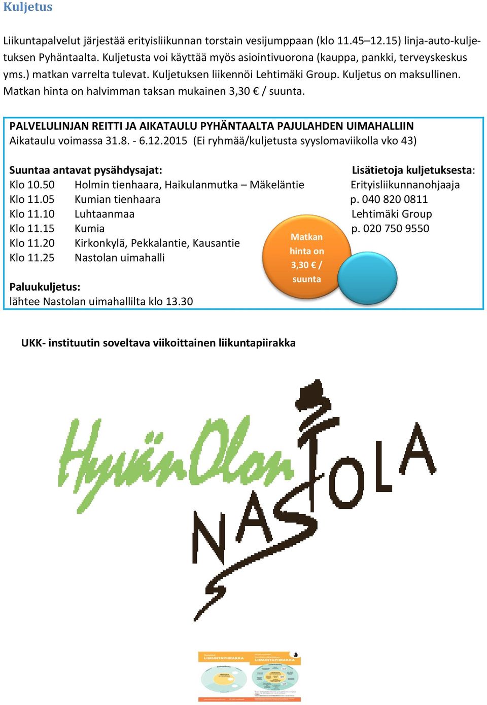 Matkan hinta on halvimman taksan mukainen 3,30 / suunta. PALVELULINJAN REITTI JA AIKATAULU PYHÄNTAALTA PAJULAHDEN UIMAHALLIIN Aikataulu voimassa 31.8. - 6.12.
