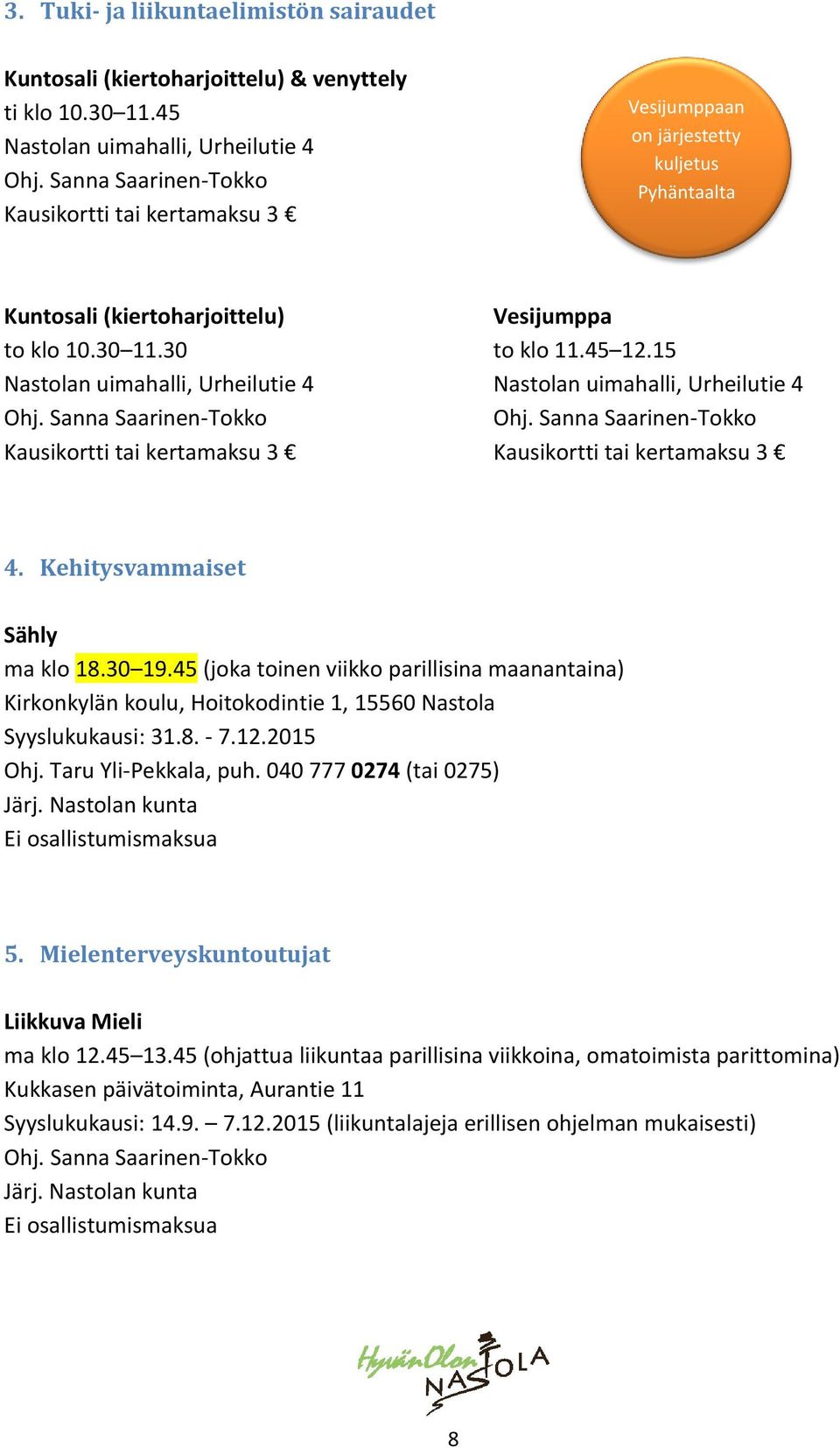 15 Nastolan uimahalli, Urheilutie 4 Nastolan uimahalli, Urheilutie 4 Ohj. Sanna Saarinen-Tokko Ohj. Sanna Saarinen-Tokko Kausikortti tai kertamaksu 3 Kausikortti tai kertamaksu 3 4.