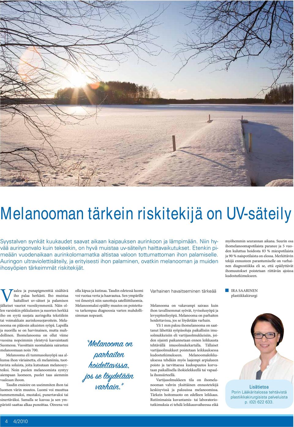 Auringon ultraviolettisäteily, ja erityisesti ihon palaminen, ovatkin melanooman ja muiden ihosyöpien tärkeimmät riskitekijät. myöhemmin seurannan aikana.