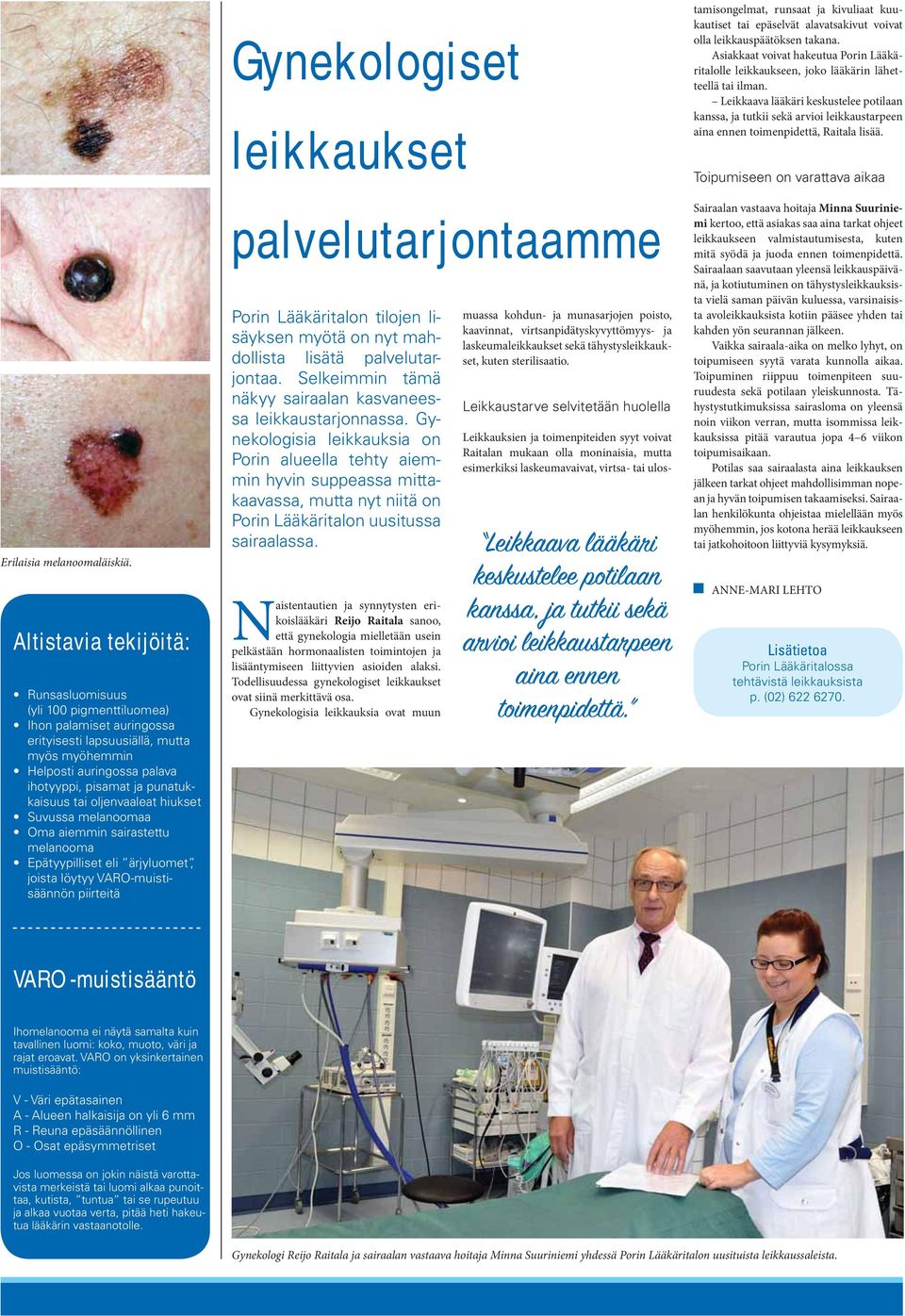 punatukkaisuus tai oljenvaaleat hiukset Suvussa melanoomaa Oma aiemmin sairastettu melanooma Epätyypilliset eli ärjyluomet, joista löytyy VARO-muistisäännön piirteitä Gynekologiset leikkaukset