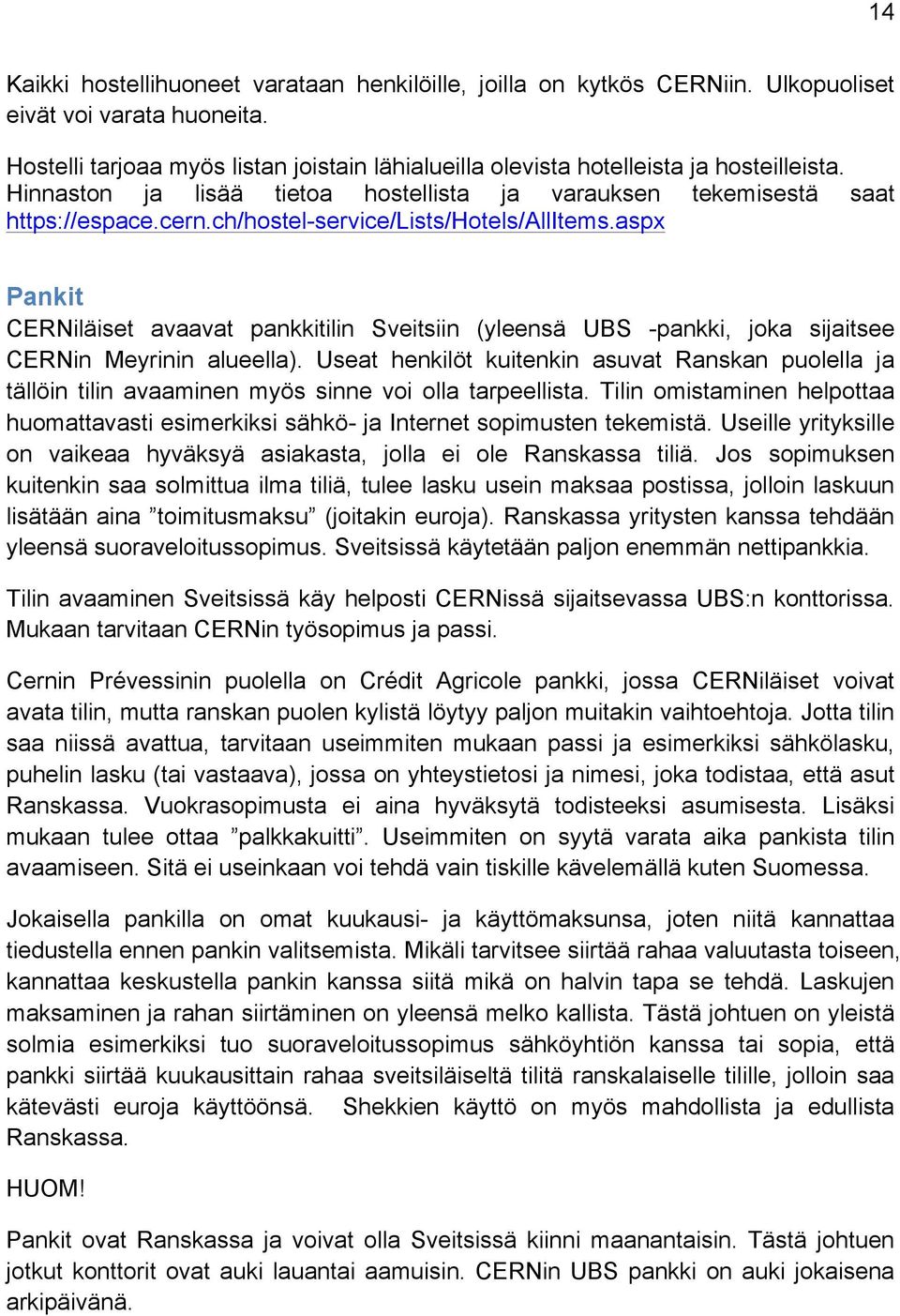 ch/hostel-service/lists/hotels/allitems.aspx Pankit CERNiläiset avaavat pankkitilin Sveitsiin (yleensä UBS -pankki, joka sijaitsee CERNin Meyrinin alueella).
