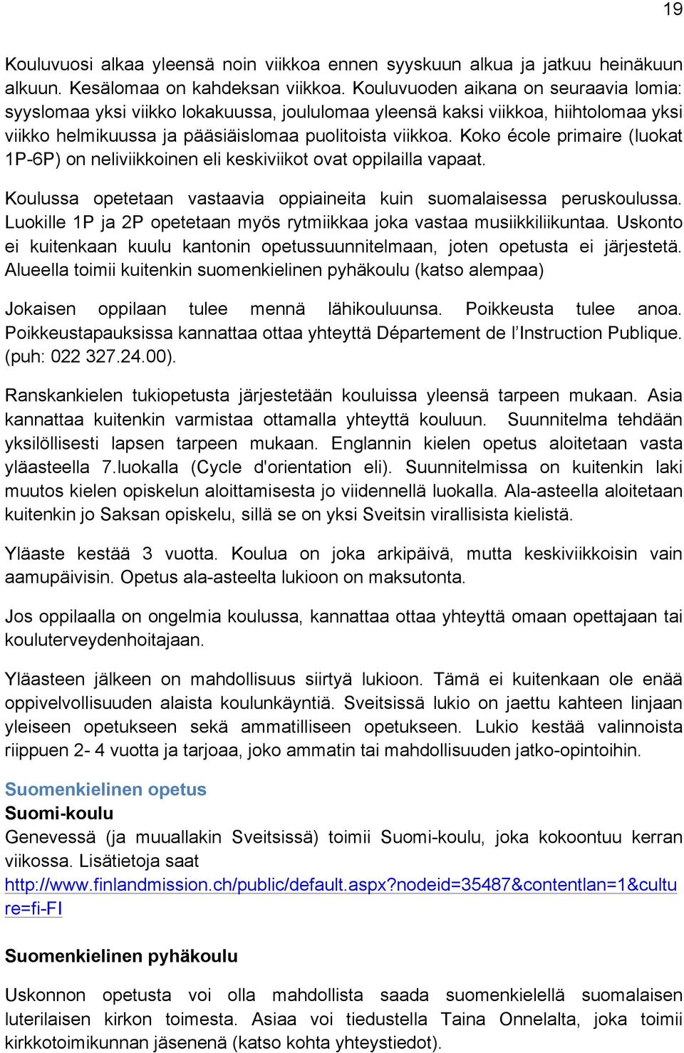 Koko école primaire (luokat 1P-6P) on neliviikkoinen eli keskiviikot ovat oppilailla vapaat. Koulussa opetetaan vastaavia oppiaineita kuin suomalaisessa peruskoulussa.