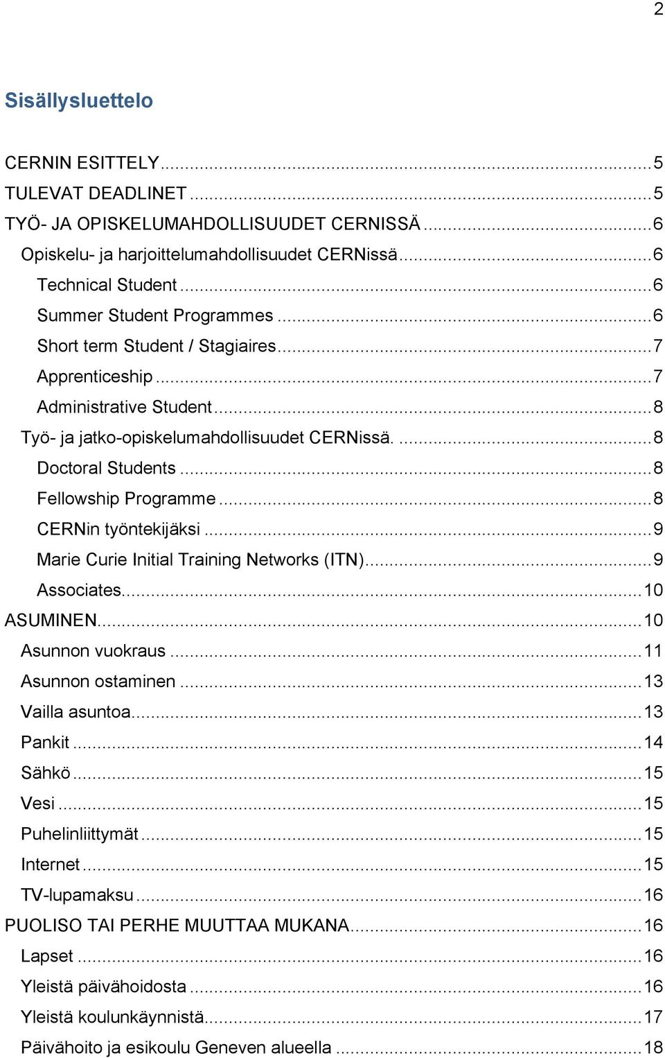 .. 8 Fellowship Programme... 8 CERNin työntekijäksi... 9 Marie Curie Initial Training Networks (ITN)... 9 Associates... 10 ASUMINEN... 10 Asunnon vuokraus... 11 Asunnon ostaminen... 13 Vailla asuntoa.