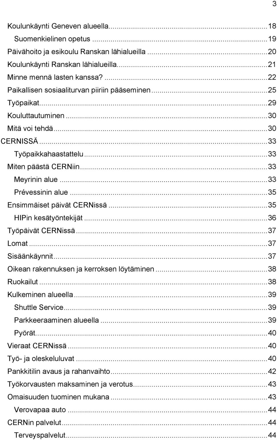 .. 33 Prévessinin alue... 35 Ensimmäiset päivät CERNissä... 35 HIPin kesätyöntekijät... 36 Työpäivät CERNissä... 37 Lomat... 37 Sisäänkäynnit... 37 Oikean rakennuksen ja kerroksen löytäminen.