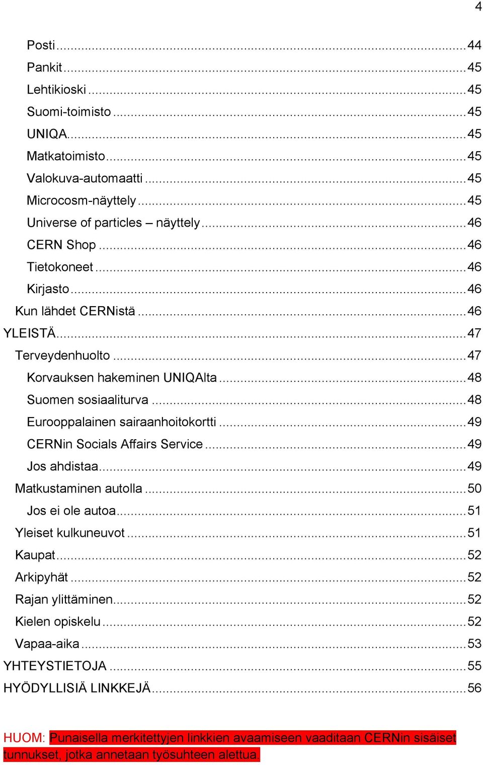 .. 49 CERNin Socials Affairs Service... 49 Jos ahdistaa... 49 Matkustaminen autolla... 50 Jos ei ole autoa... 51 Yleiset kulkuneuvot... 51 Kaupat... 52 Arkipyhät... 52 Rajan ylittäminen.