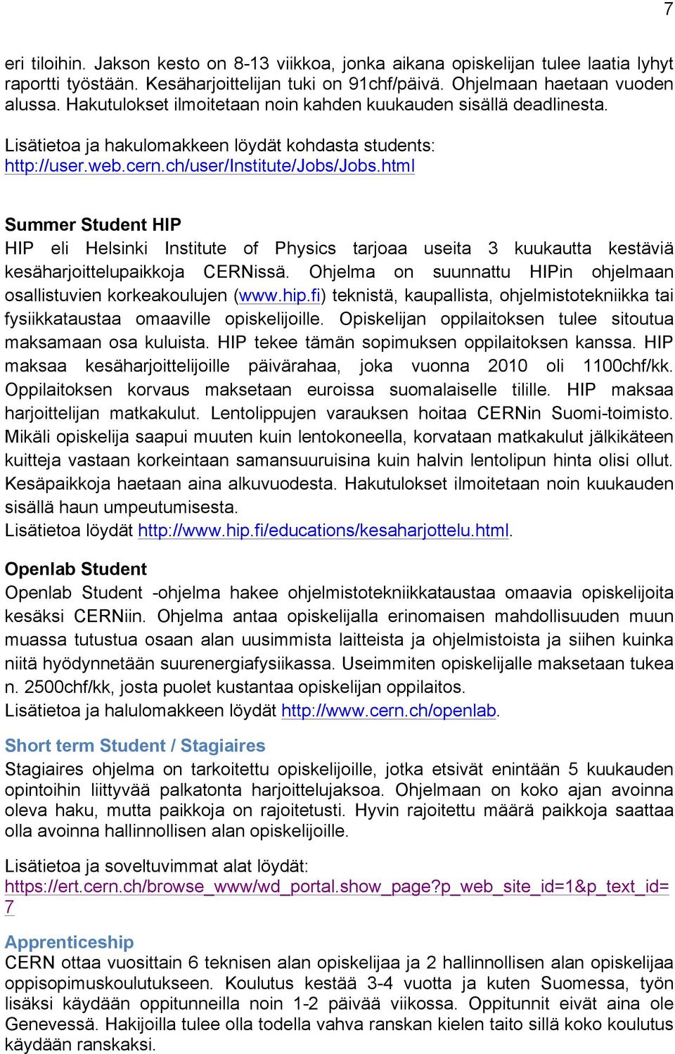 html Summer Student HIP HIP eli Helsinki Institute of Physics tarjoaa useita 3 kuukautta kestäviä kesäharjoittelupaikkoja CERNissä.